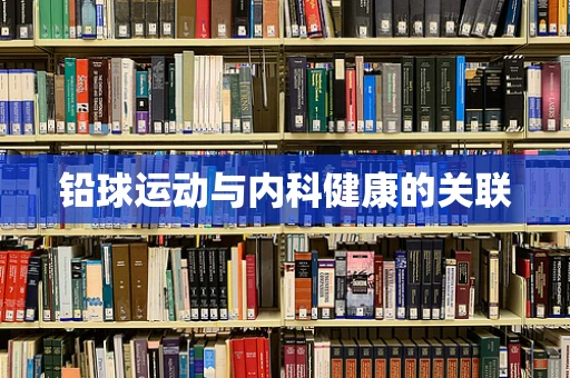 铅球运动与内科健康的关联