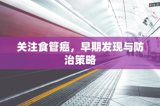 关注食管癌，早期发现与防治策略