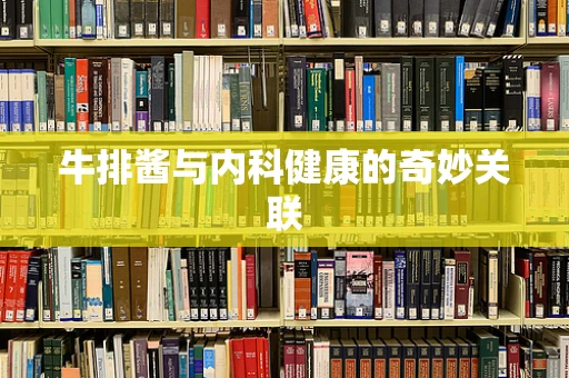 牛排酱与内科健康的奇妙关联