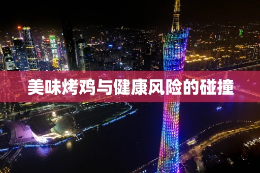 美味烤鸡与健康风险的碰撞