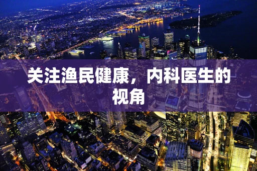 关注渔民健康，内科医生的视角