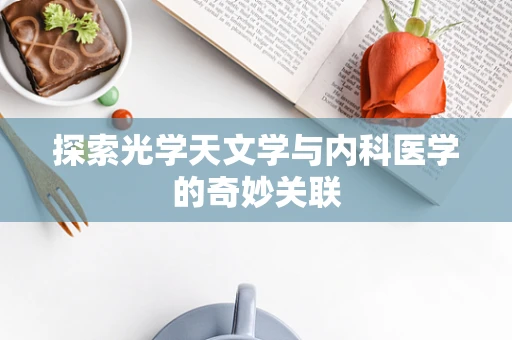 探索光学天文学与内科医学的奇妙关联
