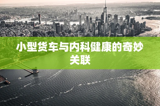 小型货车与内科健康的奇妙关联