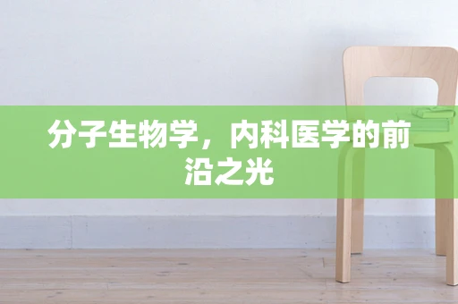 分子生物学，内科医学的前沿之光