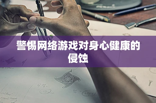 警惕网络游戏对身心健康的侵蚀