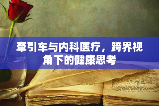 牵引车与内科医疗，跨界视角下的健康思考