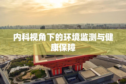内科视角下的环境监测与健康保障