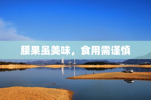 腰果虽美味，食用需谨慎