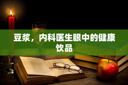 豆浆，内科医生眼中的健康饮品