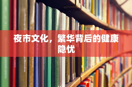 夜市文化，繁华背后的健康隐忧