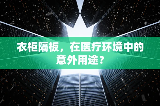衣柜隔板，在医疗环境中的意外用途？