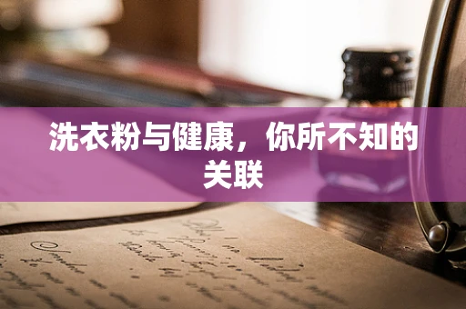 洗衣粉与健康，你所不知的关联