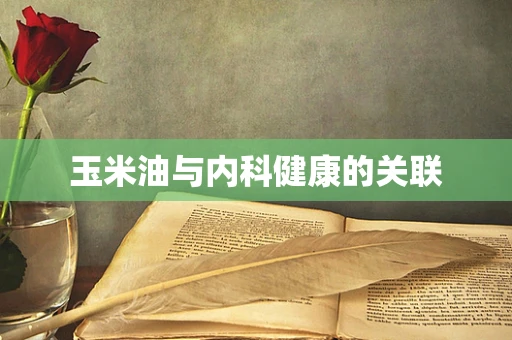 玉米油与内科健康的关联