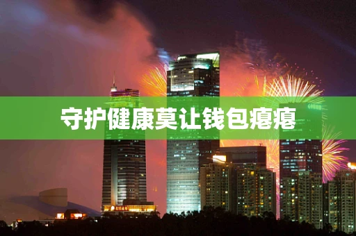 守护健康莫让钱包瘪瘪