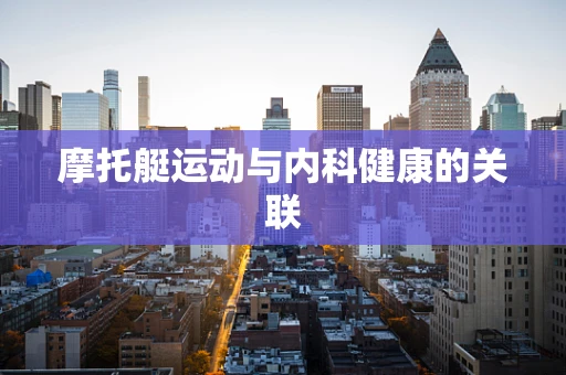 摩托艇运动与内科健康的关联