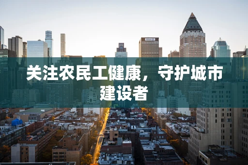 关注农民工健康，守护城市建设者
