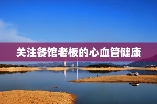 关注餐馆老板的心血管健康