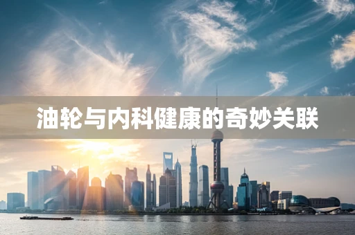 油轮与内科健康的奇妙关联