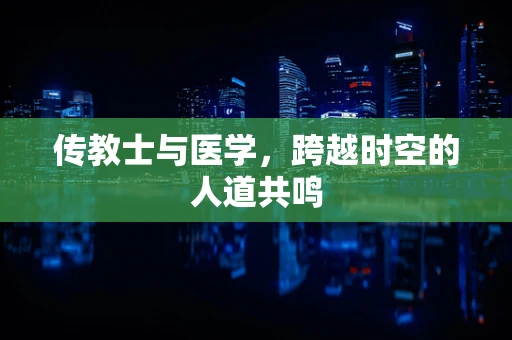 传教士与医学，跨越时空的人道共鸣