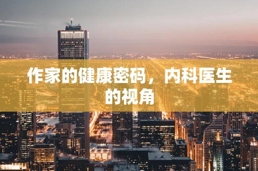 作家的健康密码，内科医生的视角