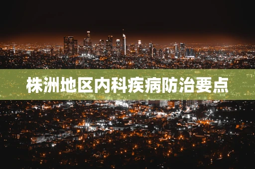 株洲地区内科疾病防治要点