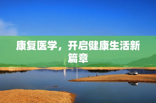 康复医学，开启健康生活新篇章