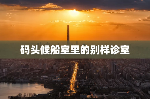 码头候船室里的别样诊室