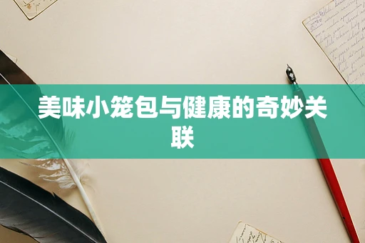 美味小笼包与健康的奇妙关联