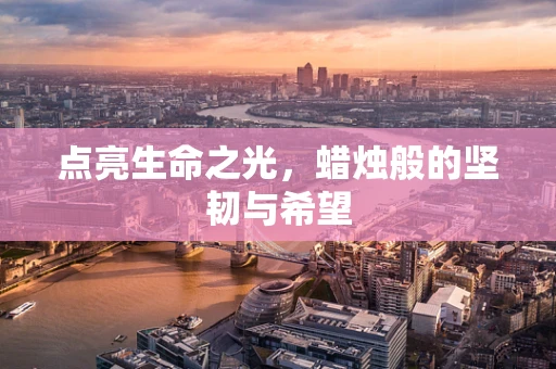 点亮生命之光，蜡烛般的坚韧与希望