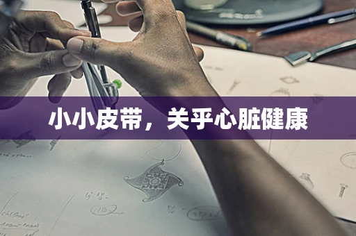 小小皮带，关乎心脏健康
