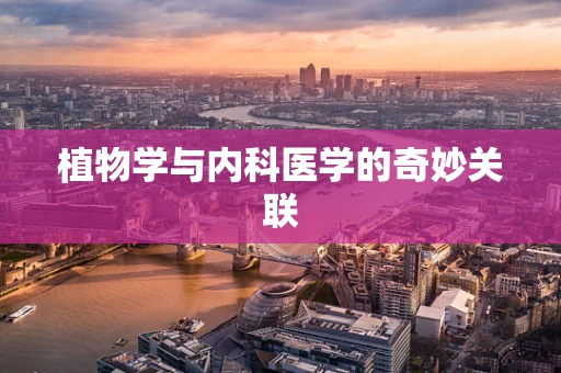 植物学与内科医学的奇妙关联
