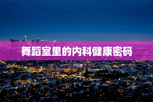 舞蹈室里的内科健康密码