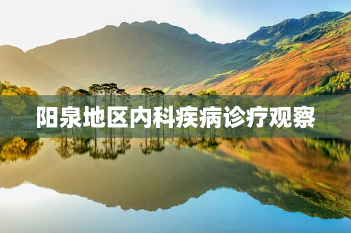 阳泉地区内科疾病诊疗观察