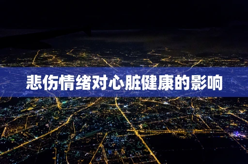 悲伤情绪对心脏健康的影响