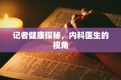 记者健康探秘，内科医生的视角