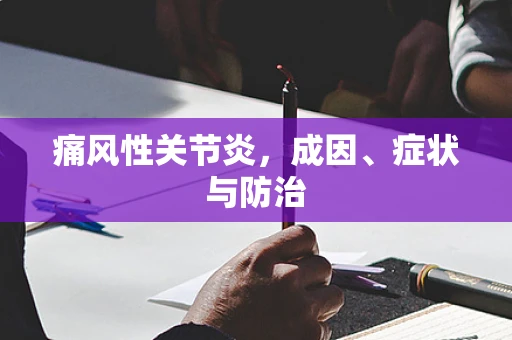痛风性关节炎，成因、症状与防治