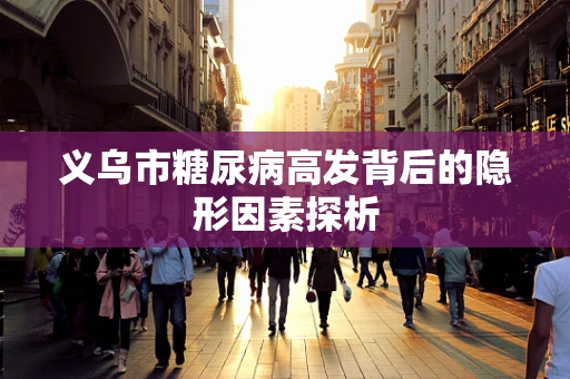 义乌市糖尿病高发背后的隐形因素探析