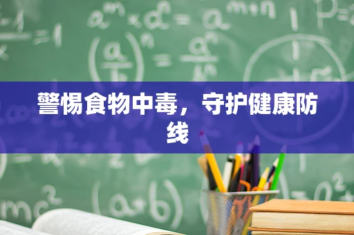 警惕食物中毒，守护健康防线