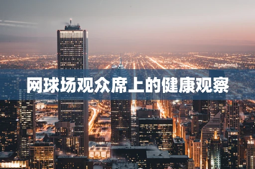 网球场观众席上的健康观察