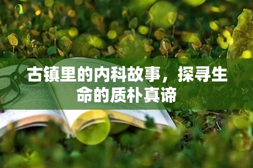 古镇里的内科故事，探寻生命的质朴真谛