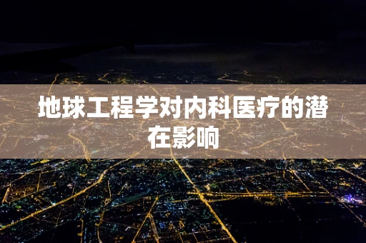 地球工程学对内科医疗的潜在影响