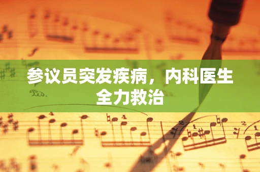 参议员突发疾病，内科医生全力救治