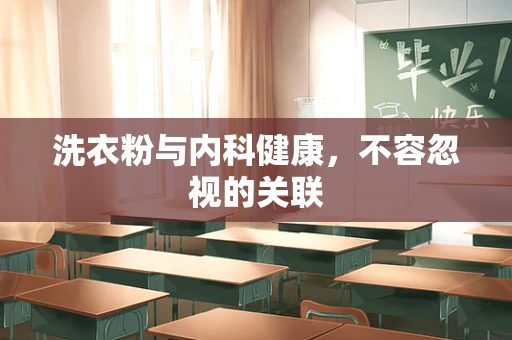 洗衣粉与内科健康，不容忽视的关联