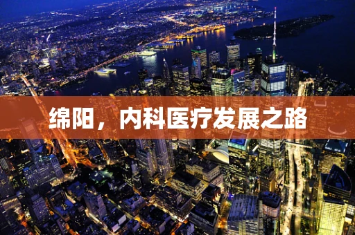 绵阳，内科医疗发展之路