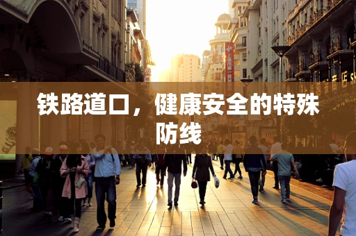 铁路道口，健康安全的特殊防线