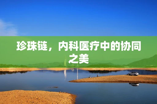 珍珠链，内科医疗中的协同之美