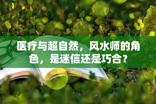 医疗与超自然，风水师的角色，是迷信还是巧合？