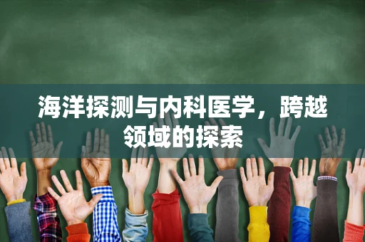 海洋探测与内科医学，跨越领域的探索