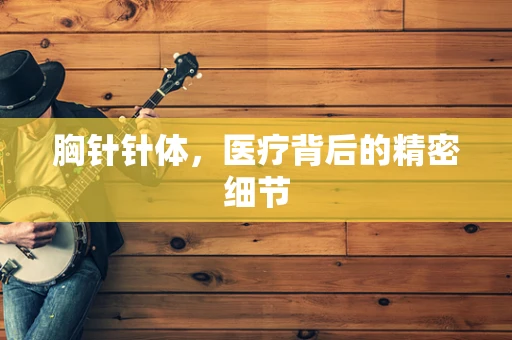 胸针针体，医疗背后的精密细节