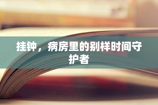 挂钟，病房里的别样时间守护者